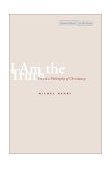 I Am the Truth Toward a Philosophy of Christianity 2002 9780804737807 Front Cover