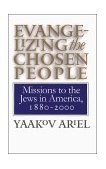 Evangelizing the Chosen People Missions to the Jews in America, 1880 - 2000  9780807848807 Front Cover