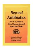 Beyond Antibiotics 50 (Or So) Ways to Boost Immunity and Avoid Antibiotics 2nd 9781556431807 Front Cover