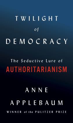 Twilight of Democracy The Seductive Lure of Authoritarianism  9780385545808 Front Cover
