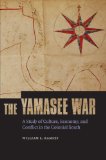 Yamasee War A Study of Culture, Economy, and Conflict in the Colonial South