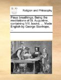 Pious Breathings Being the Meditations of St Augustine, Containing Viii Books Made English by George Stanhope 2010 9781171167808 Front Cover