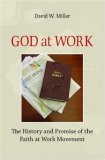 God at Work The History and Promise of the Faith at Work Movement