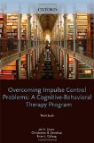 Overcoming Impulse Control Problems A Cognitive-Behavioral Therapy Program, Workbook  9780199738809 Front Cover
