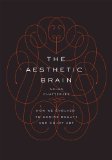 Aesthetic Brain How We Evolved to Desire Beauty and Enjoy Art