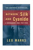 Between Silk and Cyanide A Codemaker&#39;s War, 1941-1945