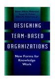 Designing Team-Based Organizations New Forms for Knowledge Work  9780787900809 Front Cover