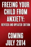 Freeing Your Child from Anxiety Practical Strategies to Overcome Fears, Worries, and Phobias and Be Prepared for for Life - From Toddlers to Teens  9780804139809 Front Cover