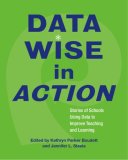 Data Wise in Action Stories of Schools Using Data to Improve Teaching and Learning