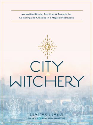 City Witchery Accessible Rituals, Practices and Prompts for Conjuring and Creating in a Magical Metropolis  9780760370810 Front Cover