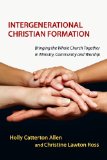 Intergenerational Christian Formation Bringing the Whole Church Together in Ministry, Community and Worship cover art
