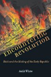 Encountering Revolution Haiti and the Making of the Early Republic