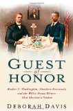 Guest of Honor Booker T. Washington, Theodore Roosevelt, and the White House Dinner That Shocked a Nation  9781439169810 Front Cover