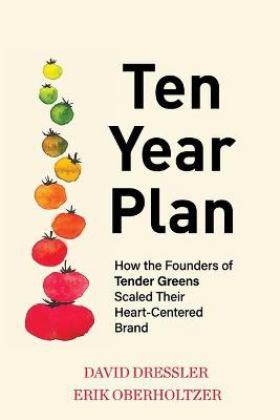 Ten Year Plan How the Founders of Tender Greens Scaled Their Heart-Centered Brand  9781949642810 Front Cover