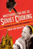 Mastering the Art of Soviet Cooking A Memoir of Food and Longing cover art
