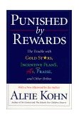 Punished by Rewards The Trouble with Gold Stars, Incentive Plans, a's, Praise, and Other Bribes cover art