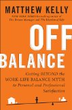 Off Balance Getting Beyond the Work-Life Balance Myth to Personal and Professional Satisfaction cover art