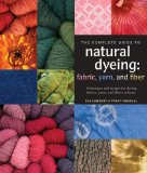 Complete Guide to Natural Dyeing Techniques and Recipes for Dyeing Fabrics, Yarns, and Fibers at Home 2010 9781596681811 Front Cover