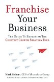 Franchise Your Business The Guide to Employing the Greatest Growth Strategy Ever  9781599185811 Front Cover