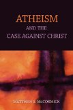 Atheism And the Case Against Christ 2012 9781616145811 Front Cover