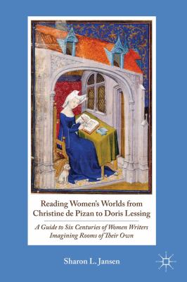 Reading Women's Worlds from Christine de Pizan to Doris Lessing A Guide to Six Centuries of Women Writers Imagining Rooms of Their Own 2011 9780230118812 Front Cover