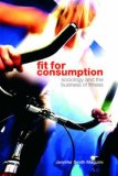 Fit for Consumption Sociology and the Business of Fitness cover art
