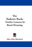 Basketry Book Twelve Lessons in Reed Weaving 2007 9780548293812 Front Cover