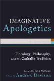 Imaginative Apologetics Theology, Philosophy and the Catholic Tradition  9780801039812 Front Cover