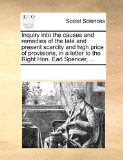 Inquiry into the Causes and Remedies of the Late and Present Scarcity and High Price of Provisions, in a Letter to the Right Hon Earl Spencer 2010 9781170277812 Front Cover