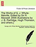 Works of G J Whyte-Melville Edited by Sir H Maxwell [with Illustrations by J B Partridge, Hugh Thomson, and Others ] 2011 9781241359812 Front Cover
