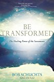 Be Transformed The Healing Power of the Sacraments  9781594716812 Front Cover