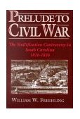 Prelude to Civil War The Nullification Controversy in South Carolina, 1816-1836