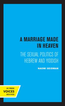 Marriage Made in Heaven The Sexual Politics of Hebrew and Yiddish  9780520306813 Front Cover