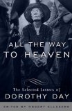 All the Way to Heaven The Selected Letters of Dorothy Day 2012 9780767932813 Front Cover