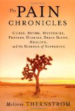 Pain Chronicles Cures, Myths, Mysteries, Prayers, Diaries, Brain Scans, Healing, and the Science of Suffering 2010 9780865476813 Front Cover