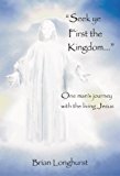 Seek Ye First the Kingdom One Man's Journey with the Living Jesus 2012 9780985604813 Front Cover