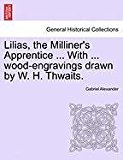 Lilias, the Milliner's Apprentice ... with ... wood-engravings drawn by W. H. Thwaits 2011 9781240867813 Front Cover