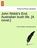 John Webb's End Australian Bush Life [A Novel ] 2011 9781241224813 Front Cover