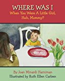 Where Was I When You Were a Little Girl, Huh, Mommy? 2013 9781482373813 Front Cover