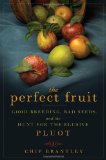 Perfect Fruit Good Breeding, Bad Seeds, and the Hunt for the Elusive Pluot 2009 9781596913813 Front Cover