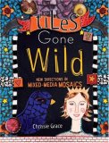 Tiles Gone Wild New Directions in Mixed Media Mosaics 2008 9781600610813 Front Cover