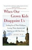 When Our Grown Kids Disappoint Us Letting Go of Their Problems, Loving Them Anyway, and Getting on with Our Lives 2004 9780743232814 Front Cover