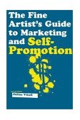 Fine Artist's Guide to Marketing and Self-Promotion Innovative Techniques to Build Your Career as an Artist 2003 9781581152814 Front Cover