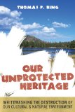 Our Unprotected Heritage Whitewashing the Destruction of Our Cultural and Natural Environment cover art