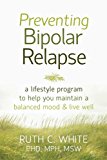 Preventing Bipolar Relapse A Lifestyle Program to Help You Maintain a Balanced Mood and Live Well 2014 9781608828814 Front Cover