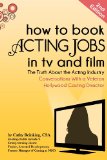 How to Book Acting Jobs in TV and Film The Truth about the Acting Industry - Conversations with a Veteran Hollywood Casting Director cover art
