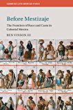 Before Mestizaje The Frontiers of Race and Caste in Colonial Mexico  9781107670815 Front Cover