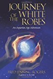Journey of the White Robes An Aquarian Age Adventure 2010 9781450222815 Front Cover