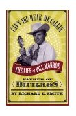 Can&#39;t You Hear Me Callin&#39; The Life of Bill Monroe, Father of Bluegrass