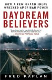 Daydream Believers How a Few Grand Ideas Wrecked American Power 2008 9780470422816 Front Cover